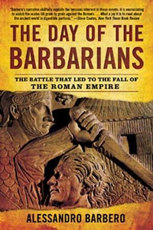 The Day of the Barbarians: The Battle That Led to the Fall of the Roman Empire by Alessandro Barbero