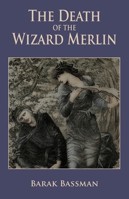 The Death of the Wizard Merlin by Barak a. Bassman