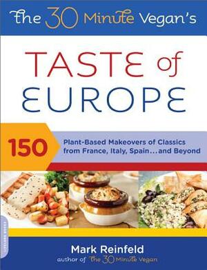 The 30-Minute Vegan's Taste of Europe: 150 Plant-Based Makeovers of Classics from France, Italy, Spain, and Beyond by Mark Reinfeld