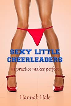 Sexy Little Cheerleaders: Practice Makes Perfect by Hannah Hale