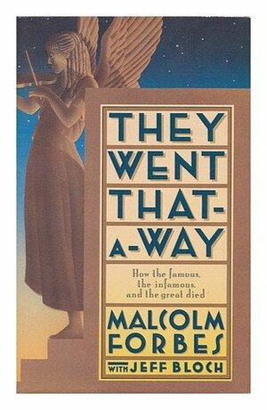 They Went That-A-Way: How the Famous, the Infamous and the Great Died by Malcolm Forbes, Jeff Bloch