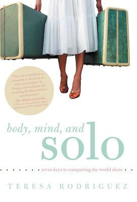 Body, Mind, and Solo: Seven Keys to Conquering the World Alone by Teresa Rodriguez