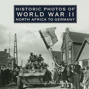 Historic Photos of World War II: North Africa to Germany: North Africa to Germany by 