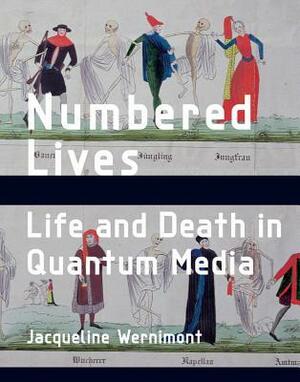 Numbered Lives: Life and Death in Quantum Media by Jacqueline Wernimont