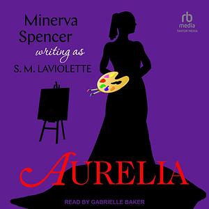 Aurelia by S.M. LaViolette, Minerva Spencer