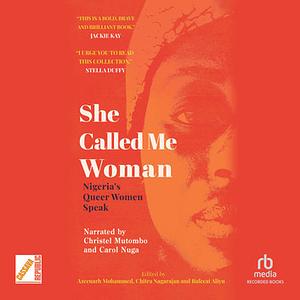 She Called Me Woman: Nigeria's Queer Women Speak by Chitra Nagarajan, Rafeeat Aliyu, Azeenarh Mohammed