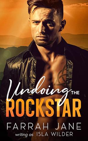 Undoing the Rockstar: A Damaged Enemies to Lovers Small Town Romance by Isla Wilder, Farrah Jane, Farrah Jane