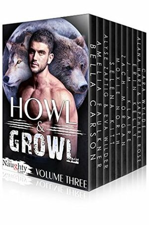 Howl & Growl (Volume Three) by Alana Hart, J.M. Klaire, Bella Carson, Erin Kelly, Amelia Faulkner, Moxie North, Zach Morgan, Alyse Zaftig, Selena Kitt, Cara Wylde