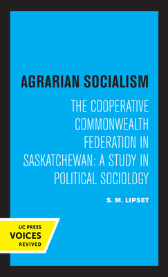 Agrarian Socialism: The Cooperative Commonwealth Federation in Saskatchewan: A Study in Political Sociology by Seymour Martin Lipset