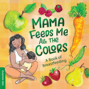 Mama Feeds Me All the Colors: A Book of Breastfeeding by Duopress Labs
