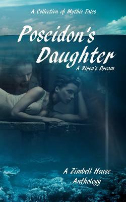 Poseidon's Daughter: A Siren's Dream: A Collection of Mythic Tales by Zimbell House Publishing