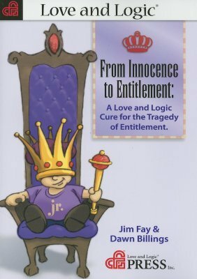 From Innocence to Entitlement: A Love and Logic Cure for the Tragedy of Entitlement by Dawn Billings, Jim Fay