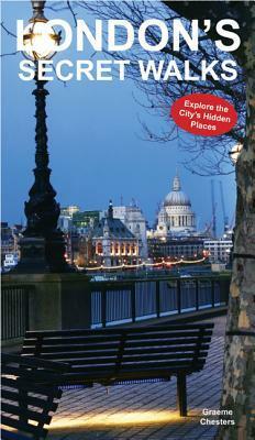 London's Secret Walks: Explore the City's Hidden Places by Graeme Chesters