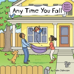 Any Time You Fall: A Hidden Picture Story by John Johnson