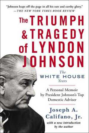 The TriumphTragedy of Lyndon Johnson: The White House Years by Joseph A. Califano Jr.