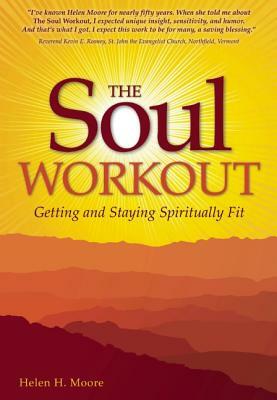 The Soul Workout: Getting and Staying Spiritually Fit by Helen H. Moore