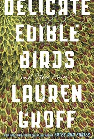 Delicate Edible Birds and Other Stories by Lauren Groff