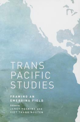 Transpacific Studies: Framing an Emerging Field by Viet Thanh Nguyen, Janet Hoskins