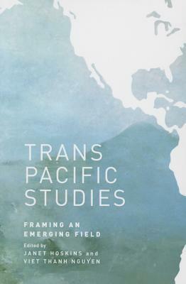 Transpacific Studies: Framing an Emerging Field by Janet Hoskins, Viet Thanh Nguyen