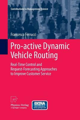 Pro-Active Dynamic Vehicle Routing: Real-Time Control and Request-Forecasting Approaches to Improve Customer Service by Francesco Ferrucci