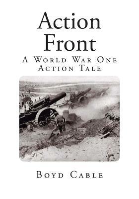 Action Front: A World War One Action Tale by Boyd Cable
