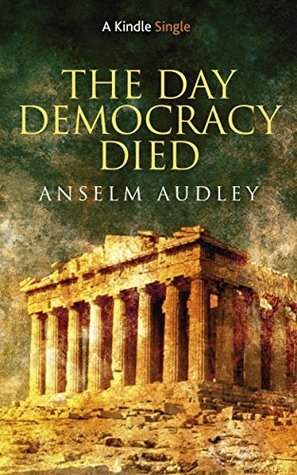 The Day Democracy Died (Kindle Single) by Anselm Audley