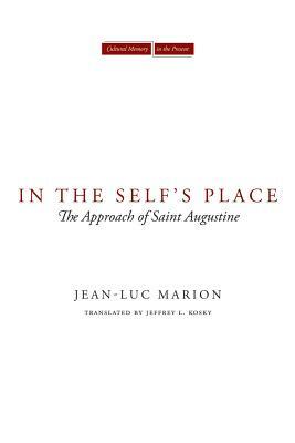 In the Self's Place: The Approach of Saint Augustine by Jean-Luc Marion