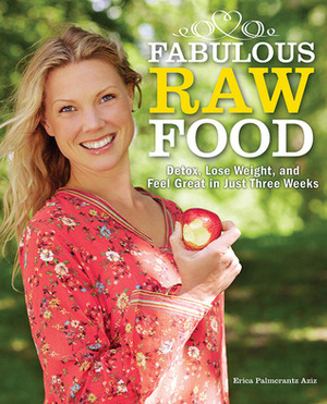 Fabulous Raw Food: A Healthier, Simpler Life in Three Weeks by Erica Palmcrantz Aziz