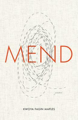 Mend: Poems by Kwoya Fagin Maples