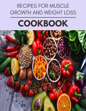 Recipes For Muscle Growth And Weight Loss Cookbook: The Ultimate Guidebook Ketogenic Diet Lifestyle for Seniors Reset Their Metabolism and to Ensure T by Maria Kelly