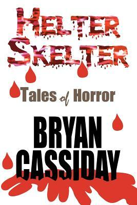 Helter Skelter: Tales of Horror by Bryan Cassiday