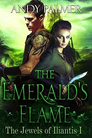 The Emerald's Flame (The Jewels of Iliantis Book 1) by Andy Palmer