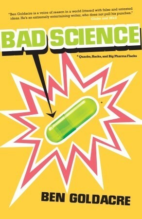 Bad Science: Quacks, Hacks, and Big Pharma Flacks by Ben Goldacre