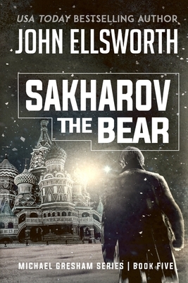 Sakharov the Bear: Michael Gresham Legal Thriller Series Book Five by John Ellsworth