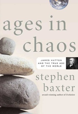Ages in Chaos: James Hutton and the Discovery of Deep Time by Stephen Baxter