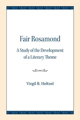 Fair Rosamond: A Study of the Development of a Literary Theme by Virgil B. Heltzel