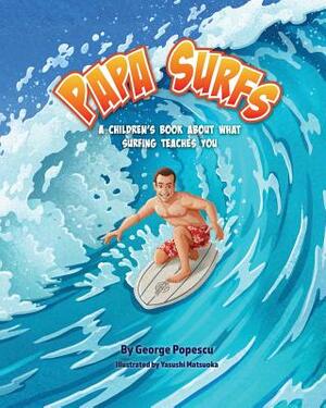 Papa Surfs: A children's book about what surfing teaches you by George Alex Popescu