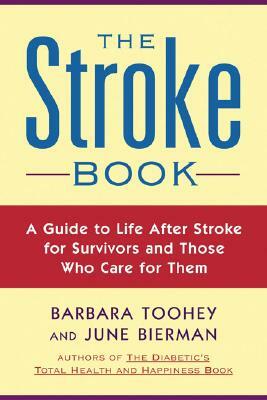 The Stroke Book: A Guide to Life After Stroke for Survivors and Those Who Care for Them by Barbara Toohey, June Biermann
