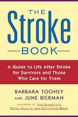 The Stroke Book: A Guide to Life After Stroke for Survivors and Those Who Care for Them by June Biermann, Barbara Toohey