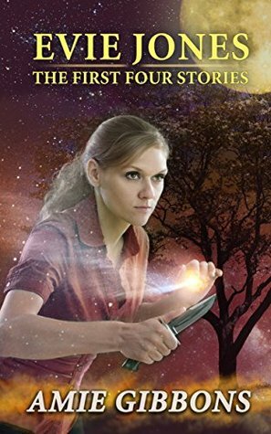 Evie Jones: The First Four Stories: An Anthology Of The First Four Evie Jones Paranormal Mystery Shorts by Amie Gibbons