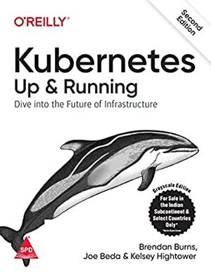 Kubernetes: Up and Running - Dive into the Future of Infrastructure, Second Edition by Kelsey Hightower, Joe Beda, Brendan Burns