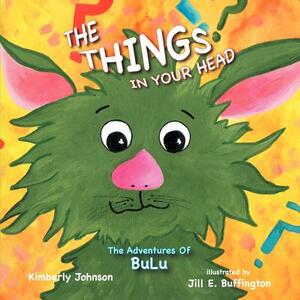 The Things in Your Head: The Adventures of Bulu by Kimberly Johnson