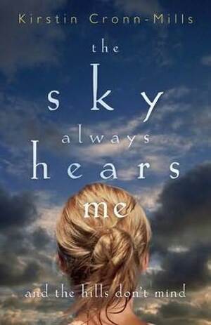 The Sky Always Hears Me: And the Hills Don't Mind by Kirstin Cronn-Mills