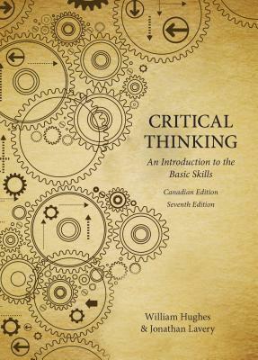 Critical Thinking: An Introduction to the Basic Skills - Canadian Seventh Edition by Jonathan Lavery, William Hughes