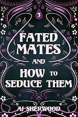 Fated Mates and How to Seduce Them by A.J. Sherwood