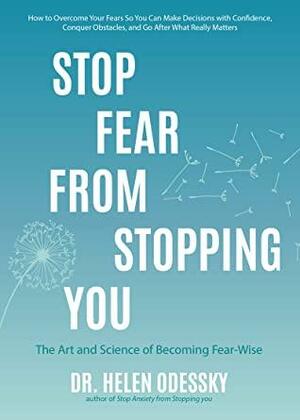 Stop Fear From Stopping You: The Art and Science of Becoming Fear-Wise by Helen Odessky