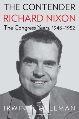 The Contender: Richard Nixon, the Congress Years, 1946-1952 by Irwin F. Gellman