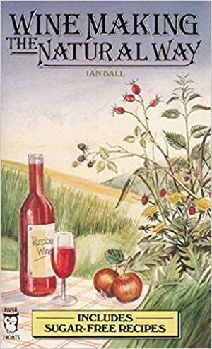 Wine Making the Natural Way by Ian Ball