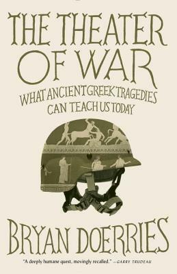 The Theater of War: What Ancient Tragedies Can Teach Us Today by Bryan Doerries
