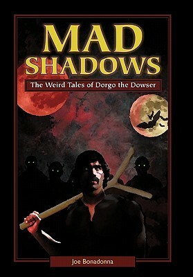 Mad Shadows: The Weird Tales of Dorgo the Dowser by Joe Bonadonna